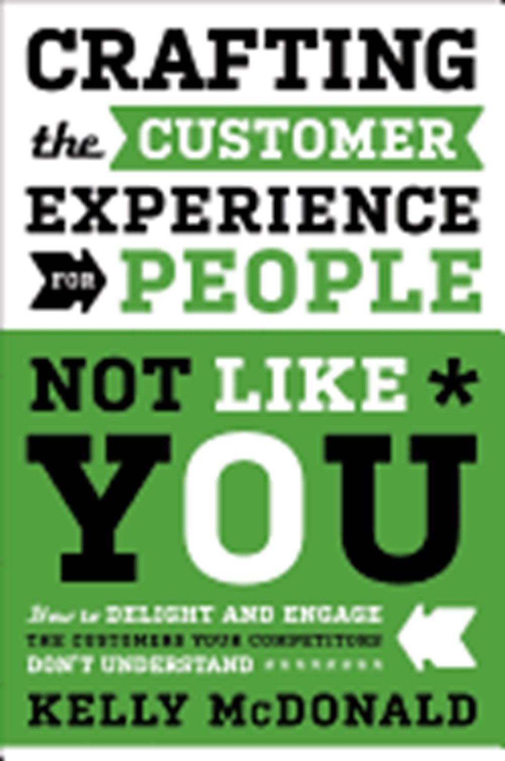 Crafting the Customer Experience for People Not Like You How to Delight and Engage the Customers You