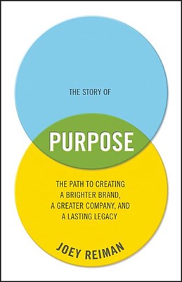 Story of Purpose: The Path to Creating a Brighter Brand, a Greater Company, and a Lasting Legacy