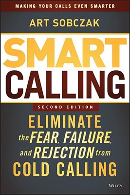  Smart Calling: Eliminate the Fear, Failure, and Rejection from Cold Calling (Revised)