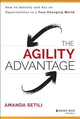 The Agility Advantage: How to Identify and Act on Opportunities in a Fast-Changing World