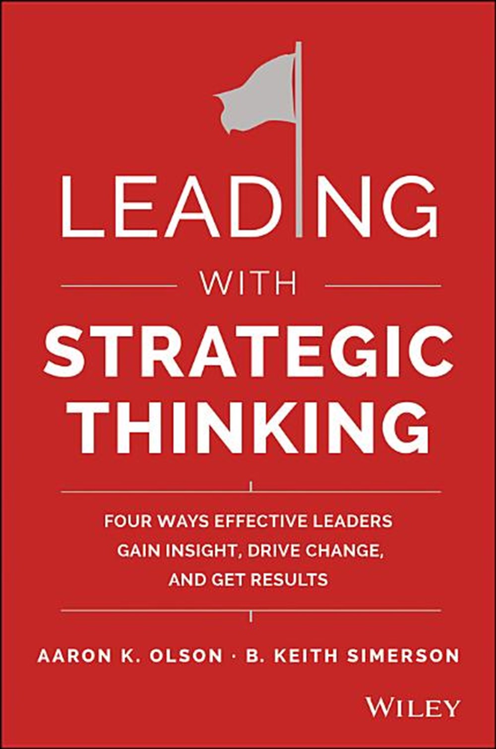 Leading with Strategic Thinking: Four Ways Effective Leaders Gain Insight, Drive Change, and Get Res