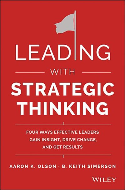  Leading with Strategic Thinking: Four Ways Effective Leaders Gain Insight, Drive Change, and Get Results