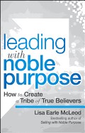 Leading with Noble Purpose: How to Create a Tribe of True Believers