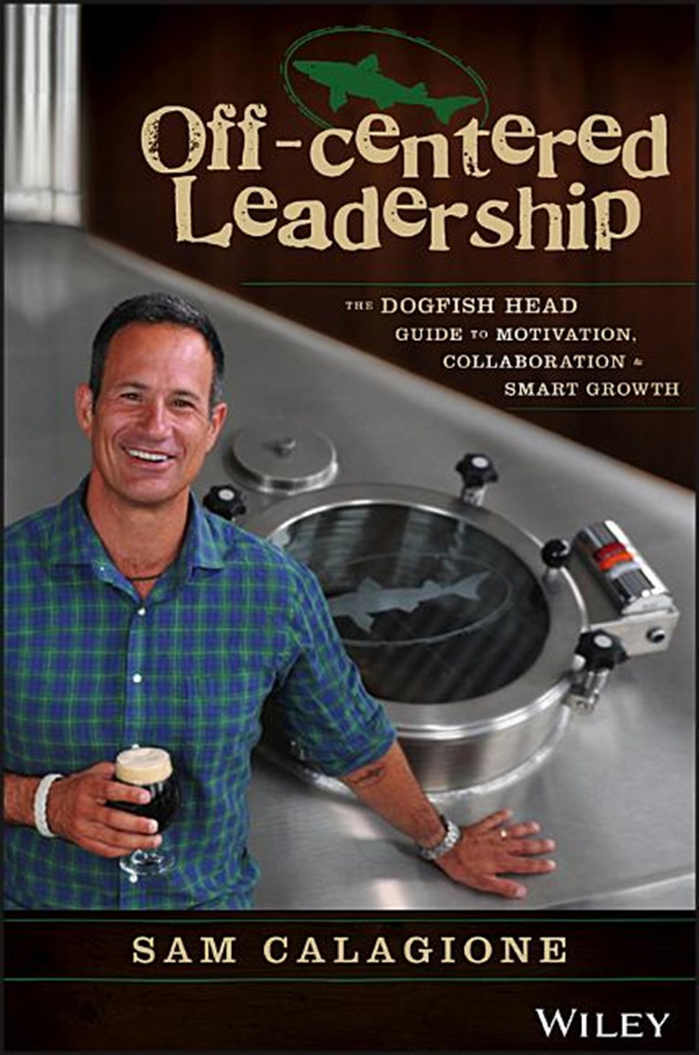 Off-Centered Leadership The Dogfish Head Guide to Motivation, Collaboration and Smart Growth