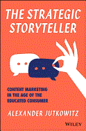 Strategic Storyteller: Content Marketing in the Age of the Educated Consumer