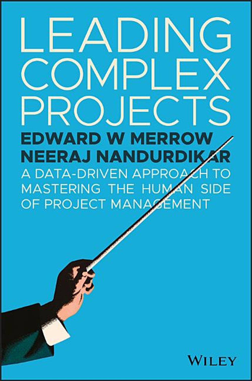 Leading Complex Projects A Data-Driven Approach to Mastering the Human Side of Project Management