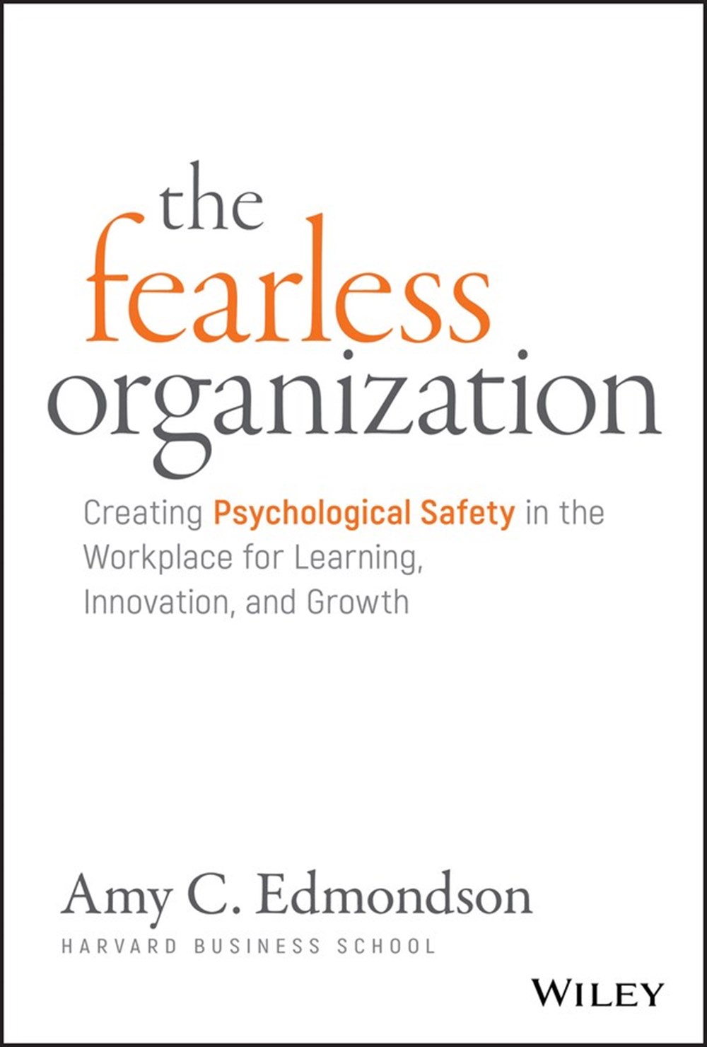 Fearless Organization Creating Psychological Safety in the Workplace for Learning, Innovation, and G