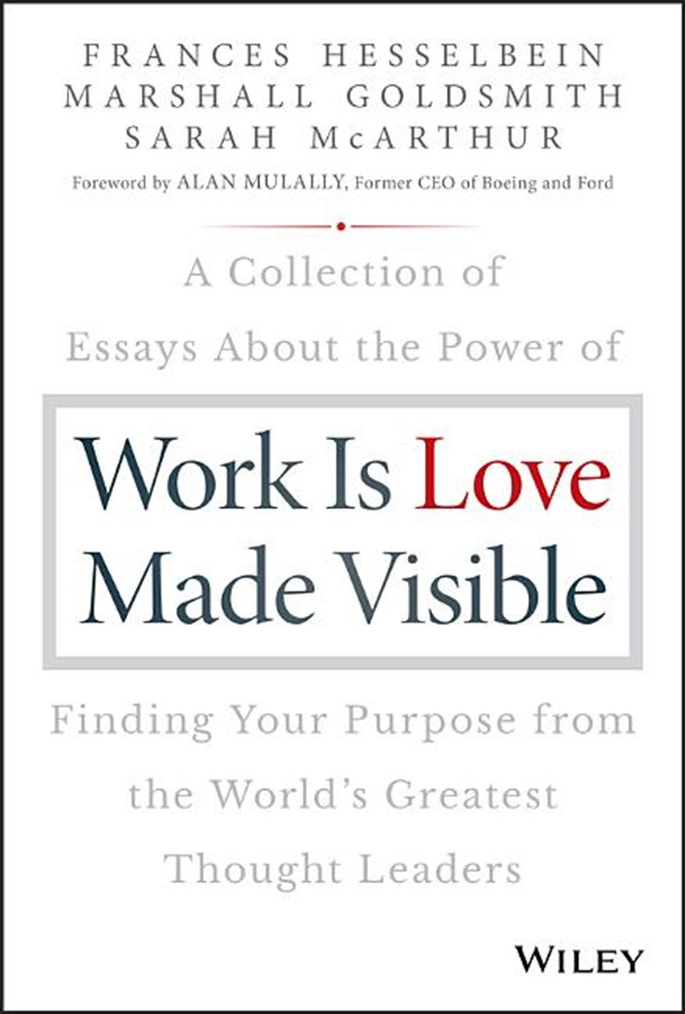 Work Is Love Made Visible A Collection of Essays about the Power of Finding Your Purpose from the Wo