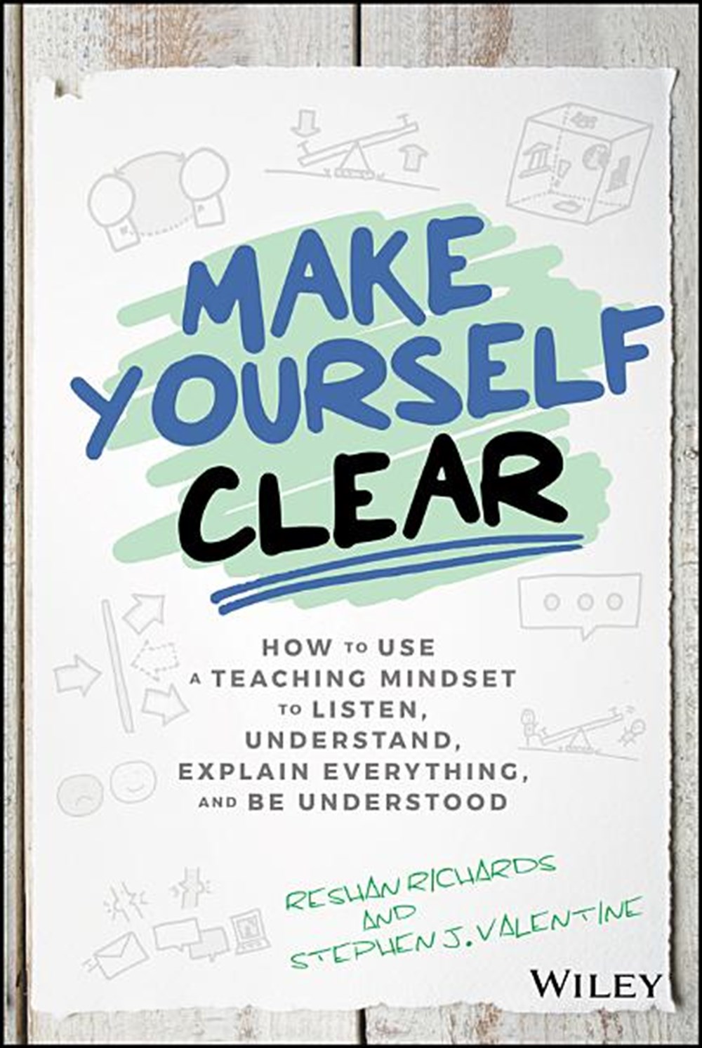 Make Yourself Clear: How to Use a Teaching Mindset to Listen, Understand, Explain Everything, and Be