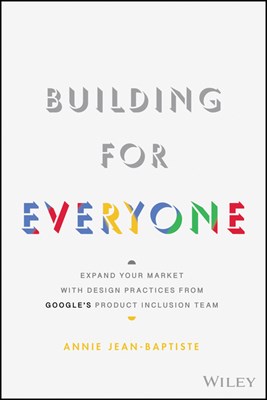 Building for Everyone: Expand Your Market with Design Practices from Google's Product Inclusion Team
