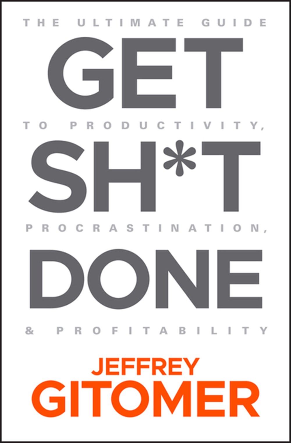 Get Sh*t Done The Ultimate Guide to Productivity, Procrastination, and Profitability