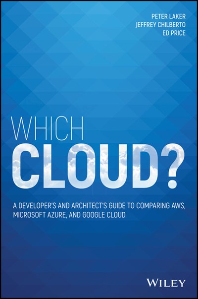  Which Cloud?: A Developer's and Architect's Guide to Comparing Aws, Microsoft Azure, and Google Cloud