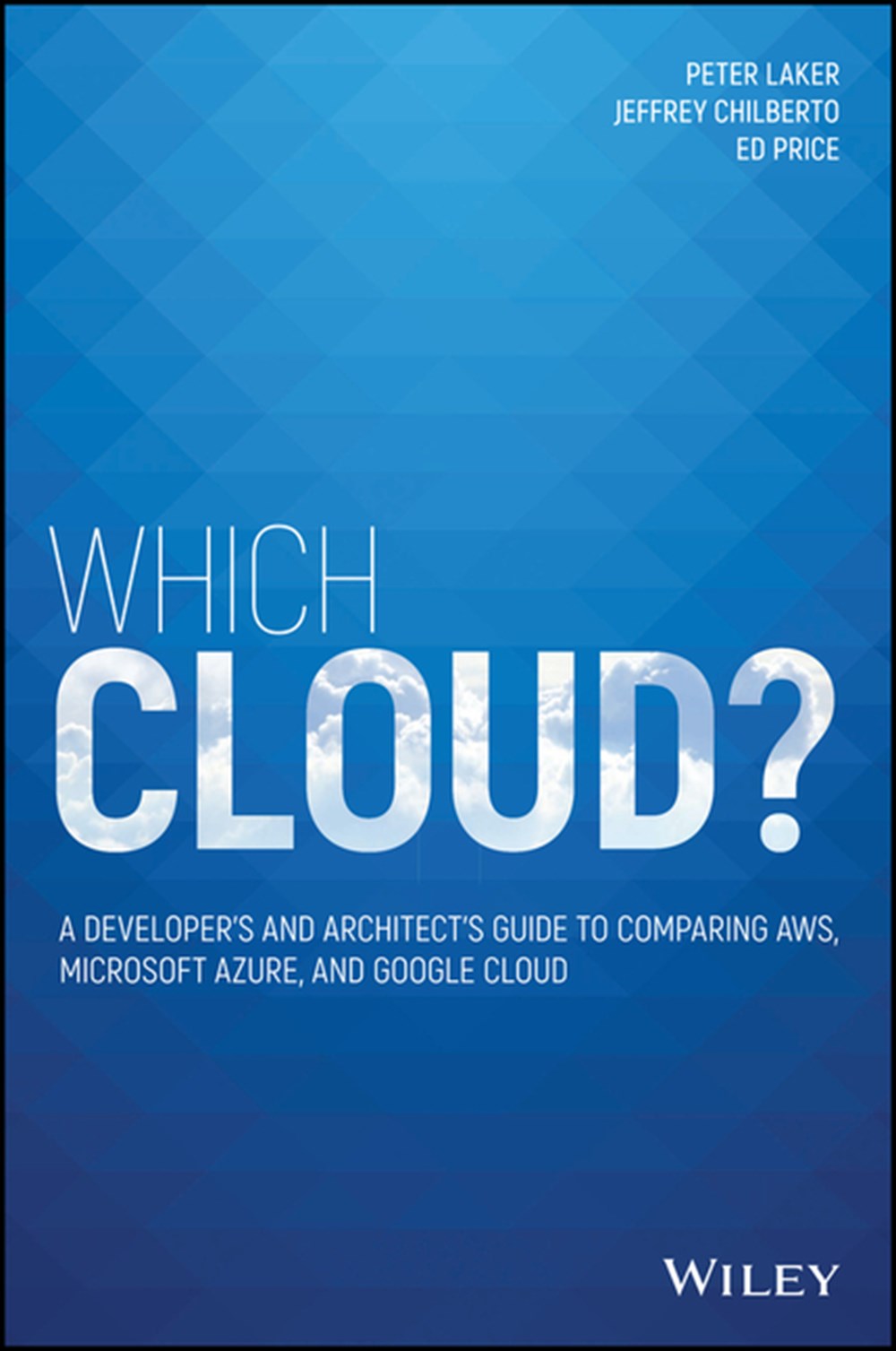 Which Cloud?: A Developer's and Architect's Guide to Comparing Aws, Microsoft Azure, and Google Clou
