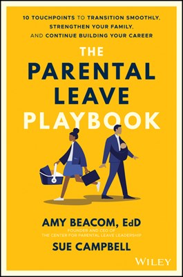 The Parental Leave Playbook: 10 Touchpoints to Transition Smoothly, Strengthen Your Family, and Continue Building Your Career