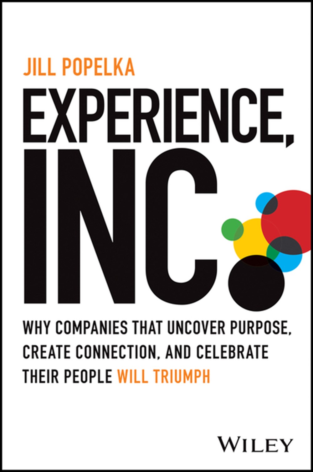 Experience, Inc Why Companies That Uncover Purpose, Create Connection, and Celebrate Their People Wi