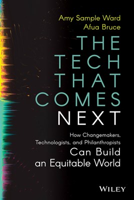 The Tech That Comes Next: How Changemakers, Philanthropists, and Technologists Can Build an Equitable World