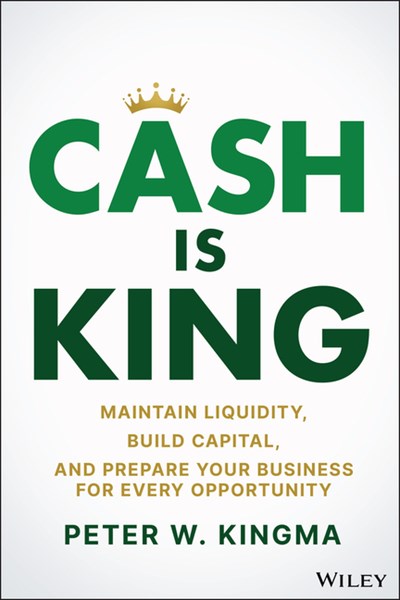  Cash Is King: Maintain Liquidity, Build Capital, and Prepare Your Business for Every Opportunity