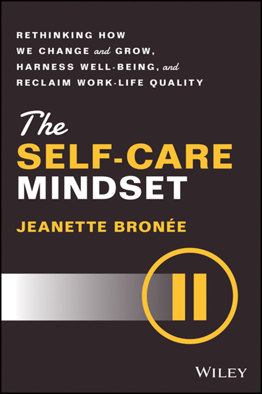 Self-Care Mindset: Rethinking How We Change and Grow, Harness Well-Being, and Reclaim Work-Life Qual