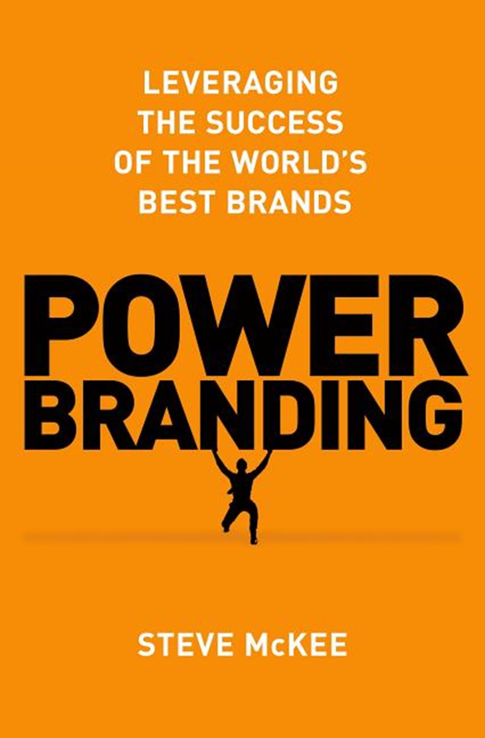 Power Branding Leveraging the Success of the World's Best Brands