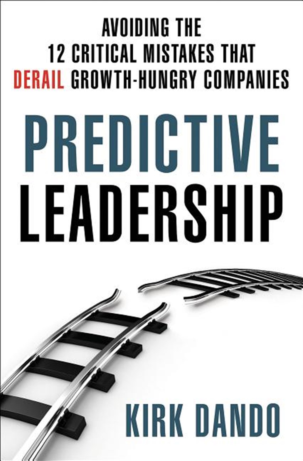 Predictive Leadership Avoiding the 12 Critical Mistakes That Derail Growth-Hungry Companies