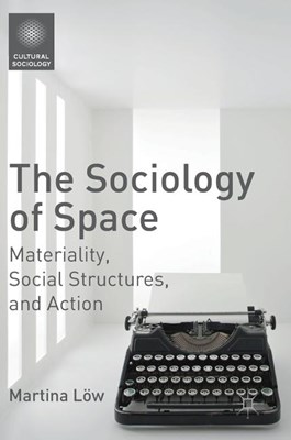 The Sociology of Space: Materiality, Social Structures, and Action (2016)