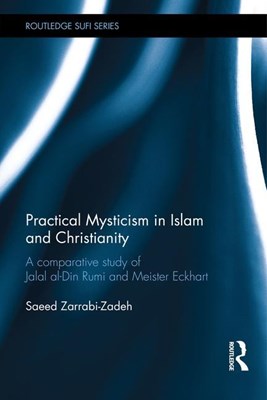  Practical Mysticism in Islam and Christianity: A Comparative Study of Jalal al-Din Rumi and Meister Eckhart