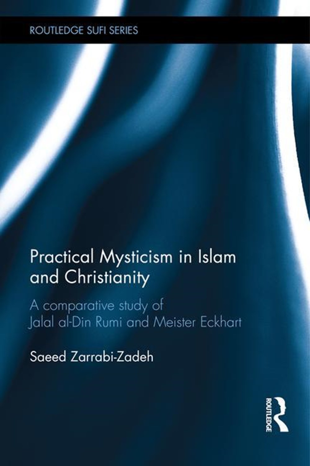 Practical Mysticism in Islam and Christianity: A Comparative Study of Jalal al-Din Rumi and Meister 