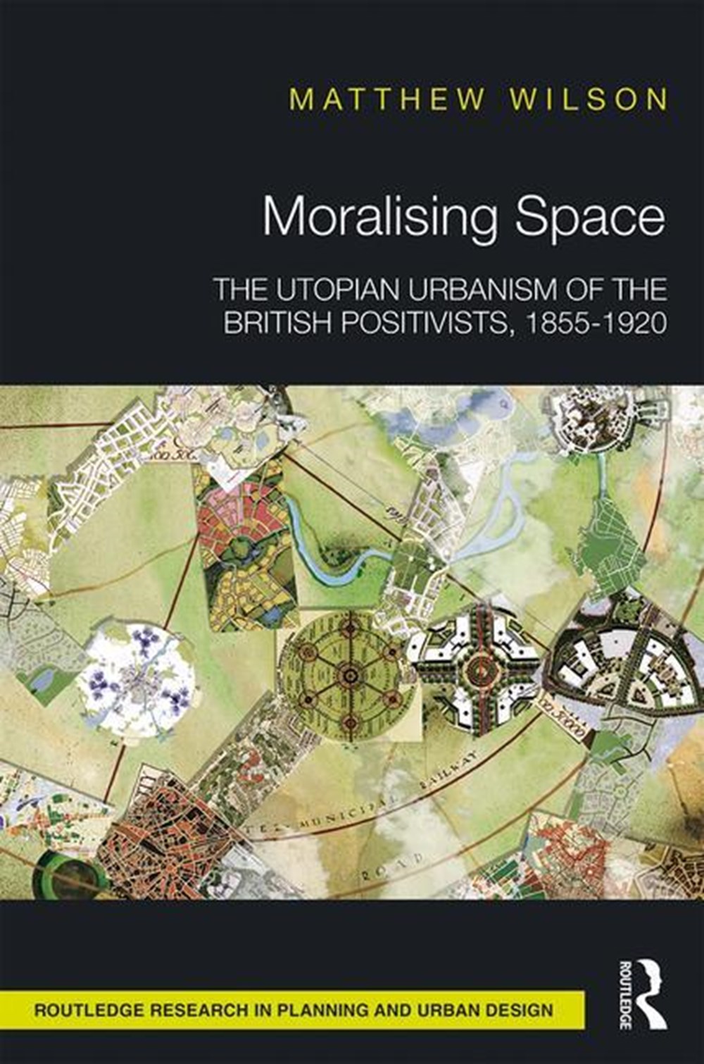 Moralising Space: The Utopian Urbanism of the British Positivists, 1855-1920