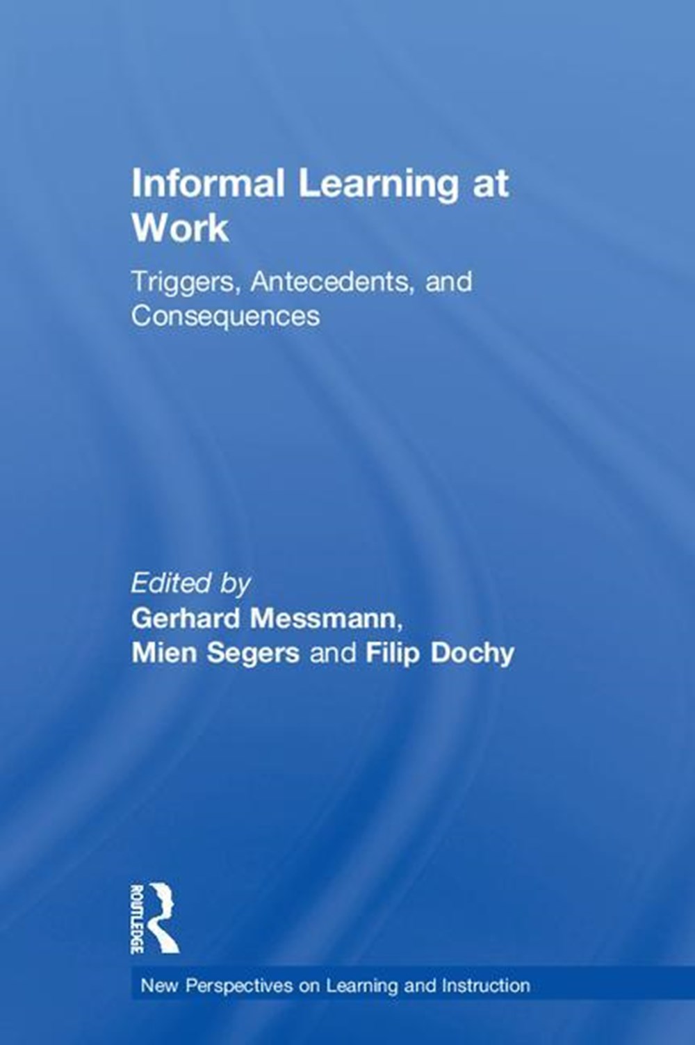Informal Learning at Work: Triggers, Antecedents, and Consequences