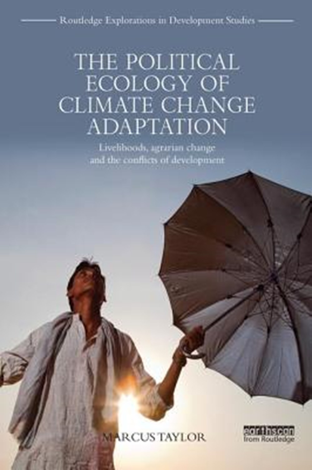 Political Ecology of Climate Change Adaptation Livelihoods, agrarian change and the conflicts of dev
