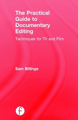 The Practical Guide to Documentary Editing: Techniques for TV and Film