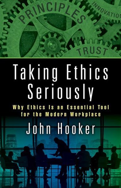  Taking Ethics Seriously: Why Ethics Is an Essential Tool for the Modern Workplace