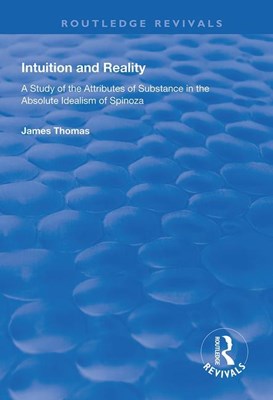 Intuition and Reality: A Study of the Attributes of Substance in the Absolute Idealism of Spinoza