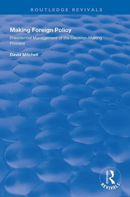 Making Foreign Policy: Presidential Management of the Decision-Making Process