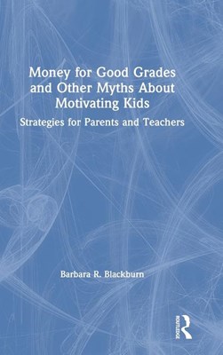  Money for Good Grades and Other Myths About Motivating Kids: Strategies for Parents and Teachers