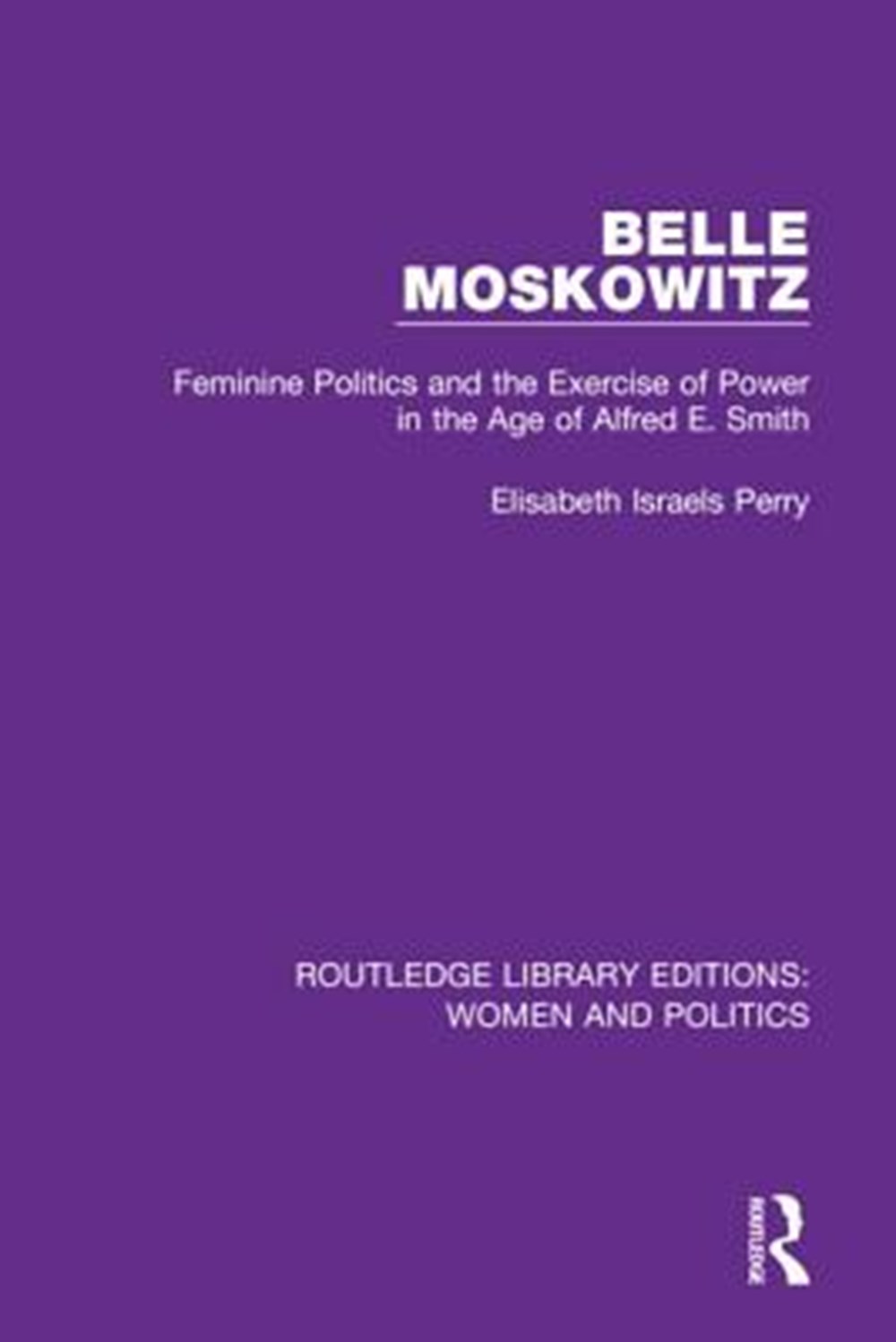 Belle Moskowitz Feminine Politics and the Exercise of Power in the Age of Alfred E. Smith