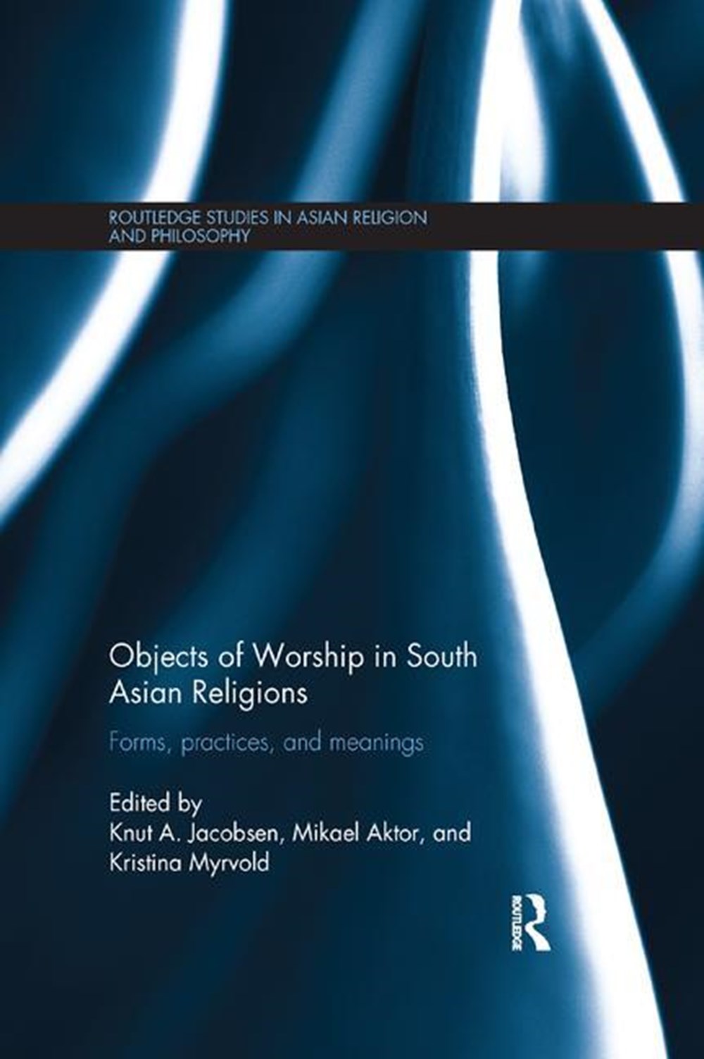 Objects of Worship in South Asian Religions: Forms, Practices and Meanings