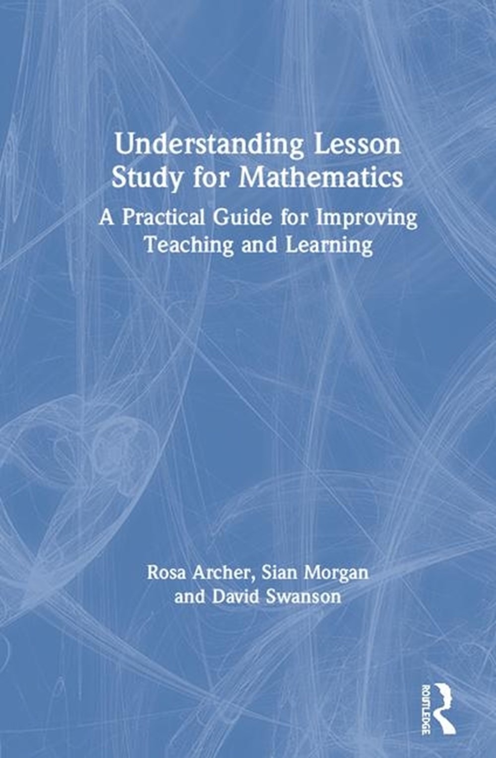 Understanding Lesson Study for Mathematics: A Practical Guide for Improving Teaching and Learning