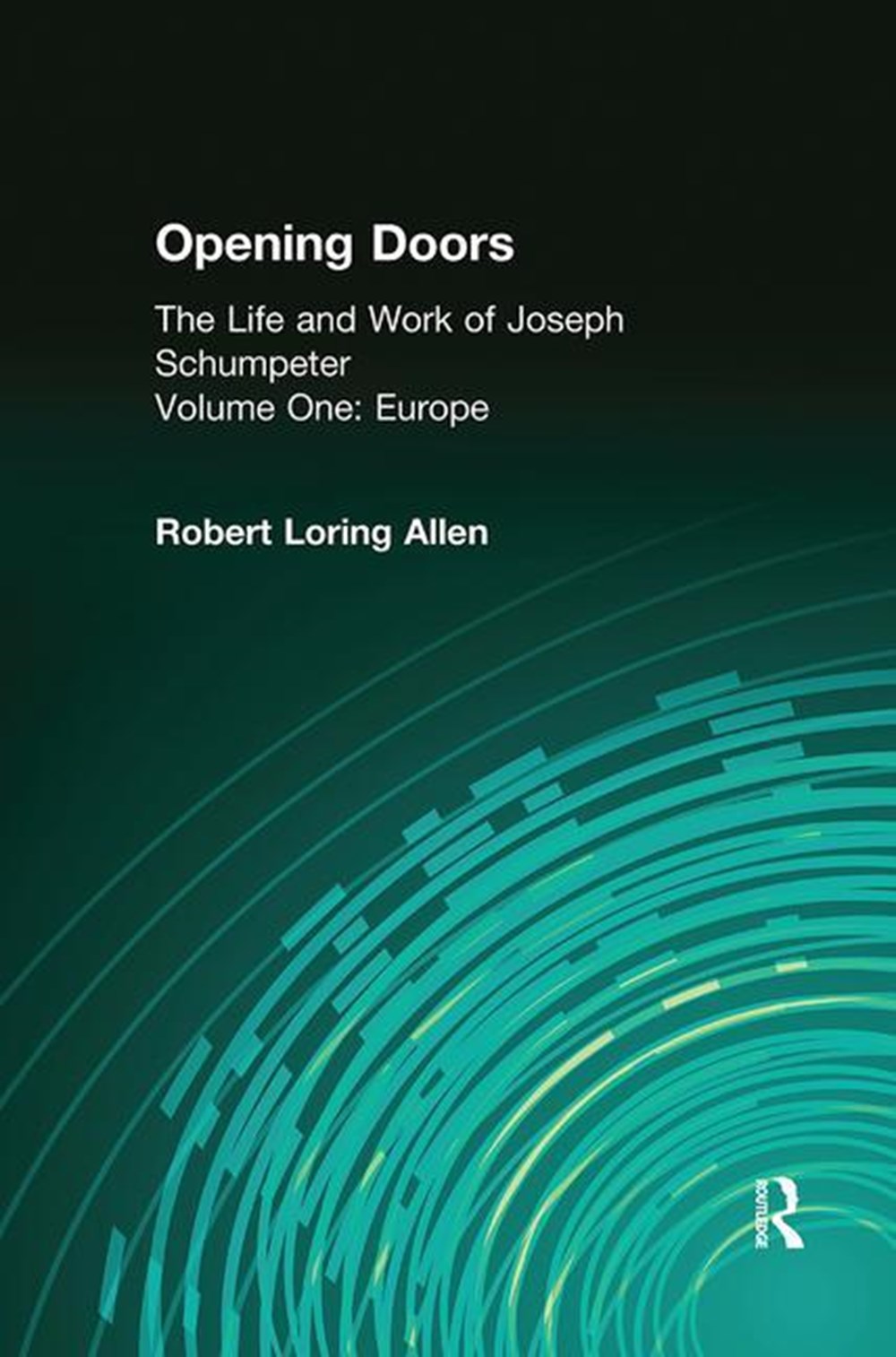 Opening Doors Life and Work of Joseph Schumpeter: Volume 1, Europe