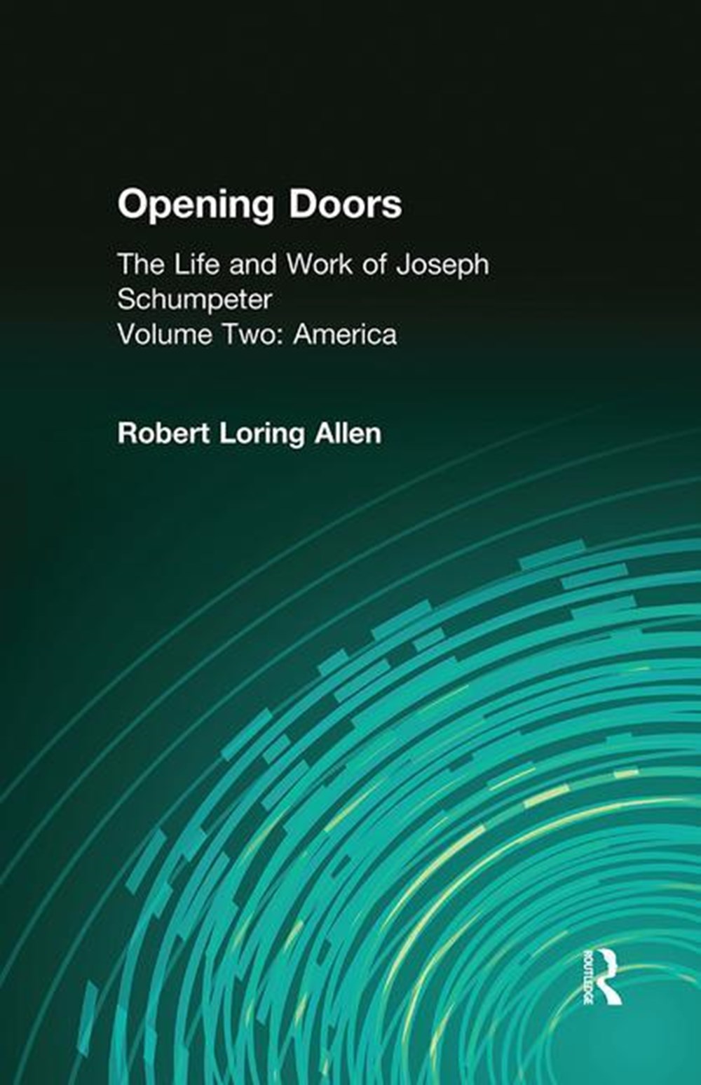 Opening Doors Life and Work of Joseph Schumpeter: Volume 2, America