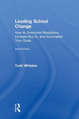  Leading School Change: How to Overcome Resistance, Increase Buy-In, and Accomplish Your Goals