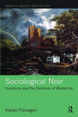  Sociological Noir: Irruptions and the Darkness of Modernity