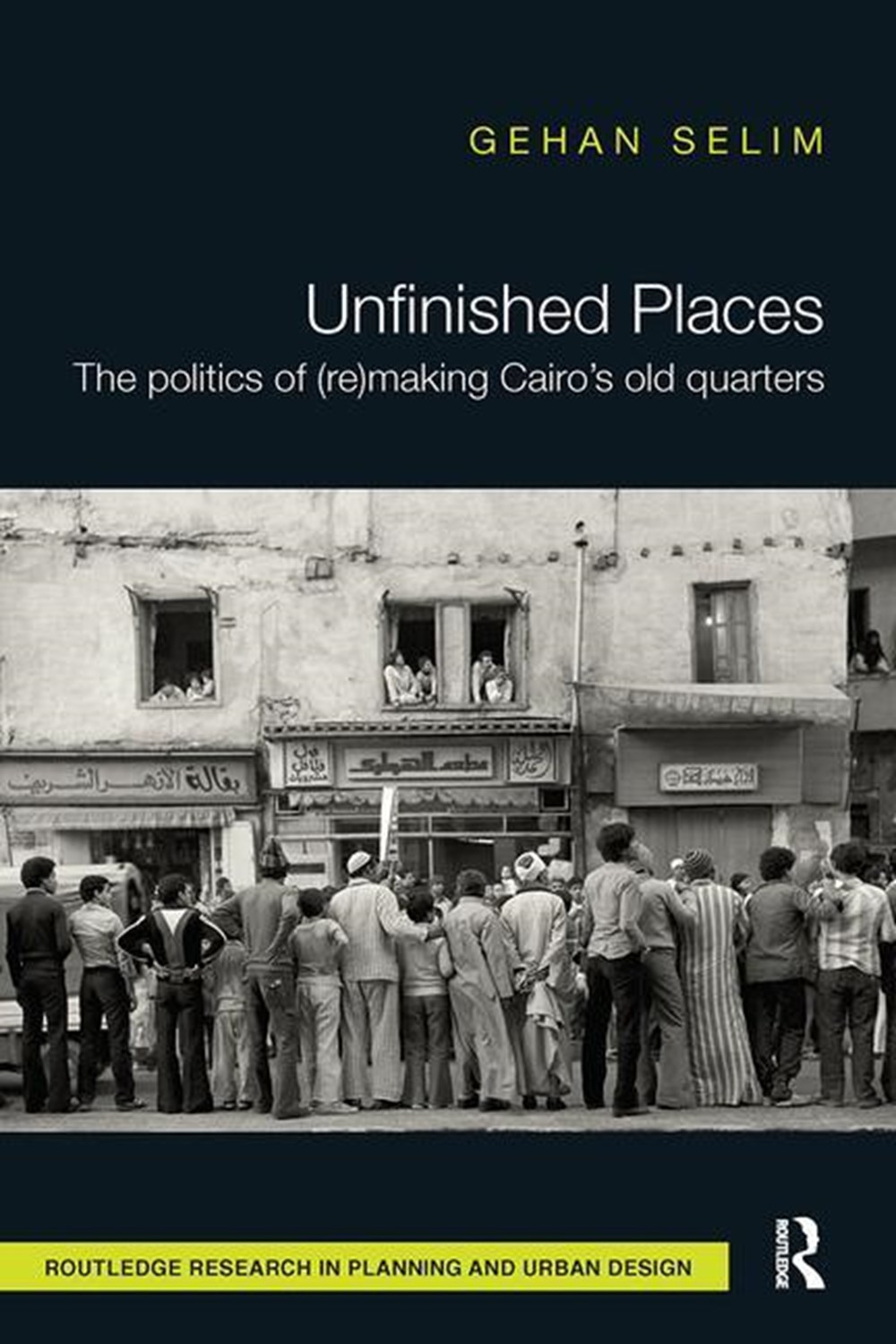 Unfinished Places: The Politics of (Re)Making Cairo's Old Quarters