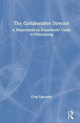 The Collaborative Director: A Department-By-Department Guide to Filmmaking