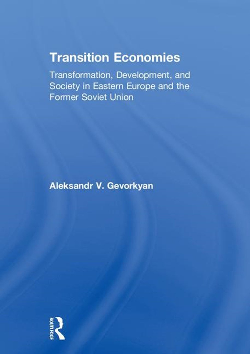 Transition Economies Transformation, Development, and Society in Eastern Europe and the Former Sovie