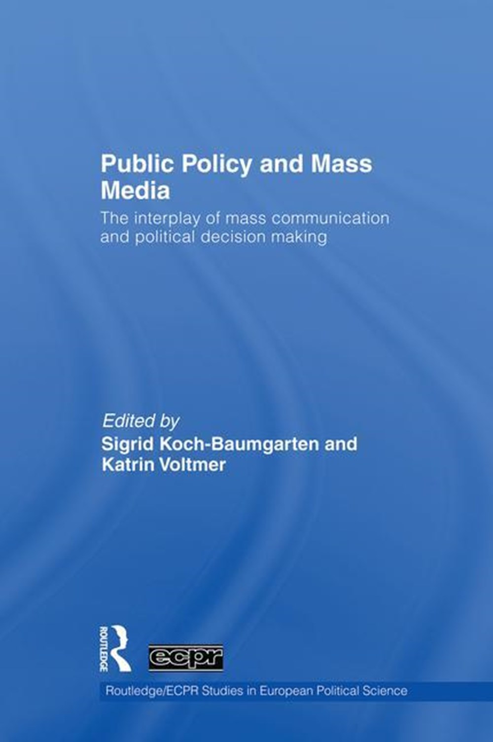 Public Policy and the Mass Media: The Interplay of Mass Communication and Political Decision Making