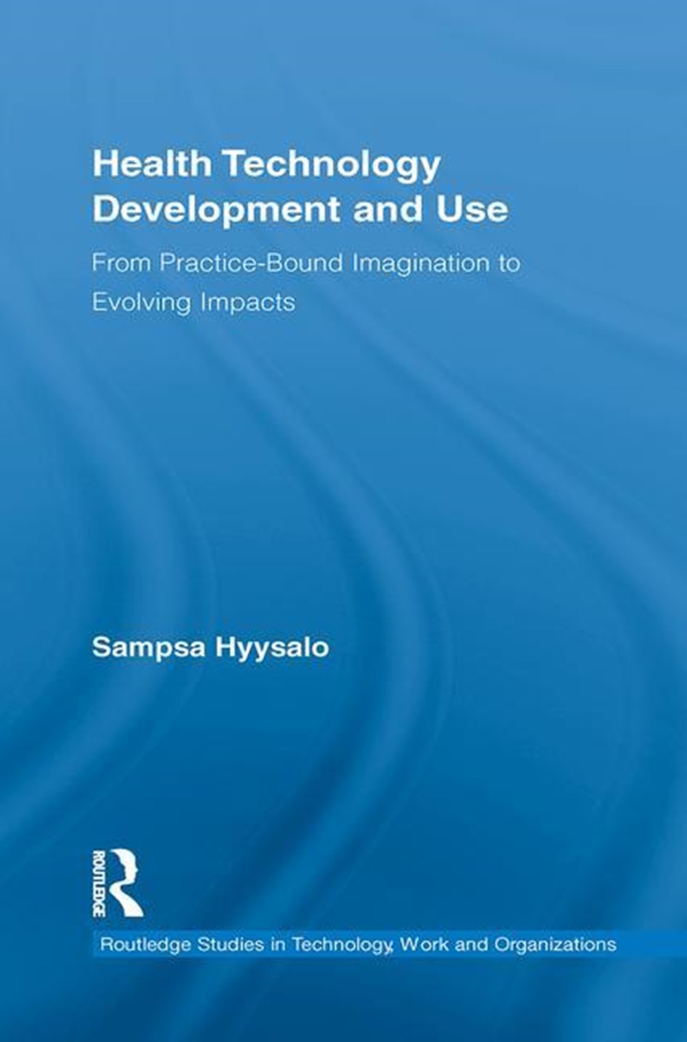 Health Technology Development and Use: From Practice-Bound Imagination to Evolving Impacts