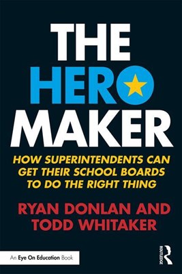 The Hero Maker: How Superintendents Can Get Their School Boards to Do the Right Thing