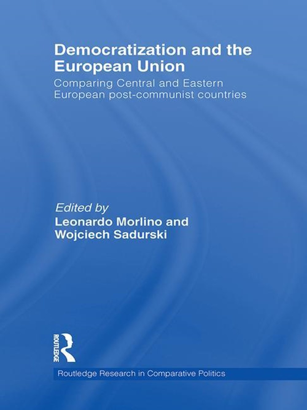 Democratization and the European Union: Comparing Central and Eastern European Post-Communist Countr