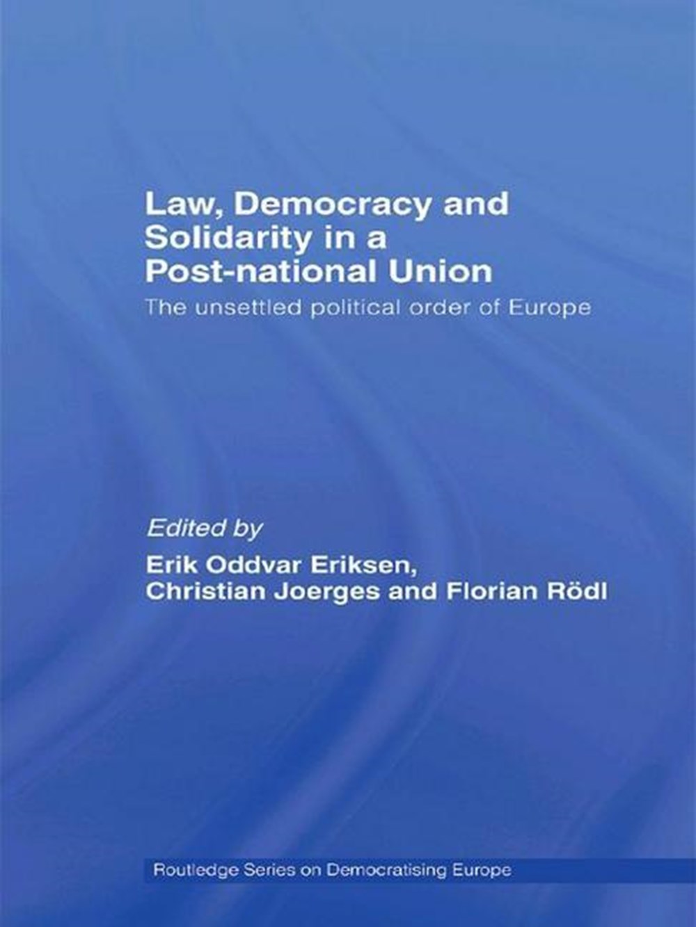 Law, Democracy and Solidarity in a Post-national Union: The unsettled political order of Europe